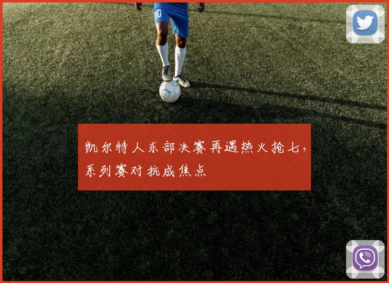 凯尔特人东部决赛再遇热火抢七，系列赛对抗成焦点