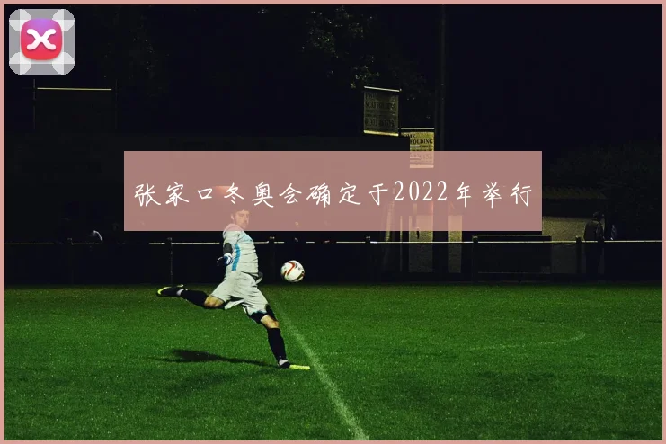 张家口冬奥会确定于2022年举行
