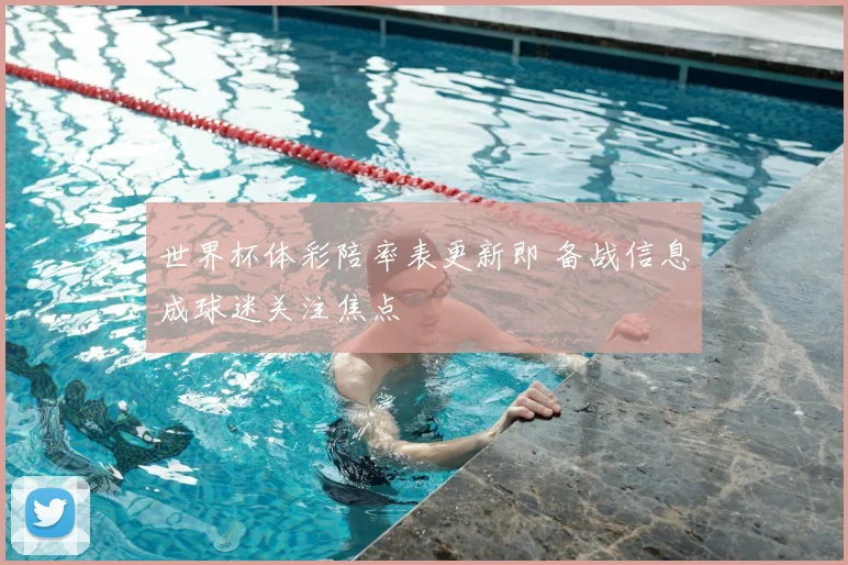 世界杯体彩陪率表更新即 备战信息成球迷关注焦点