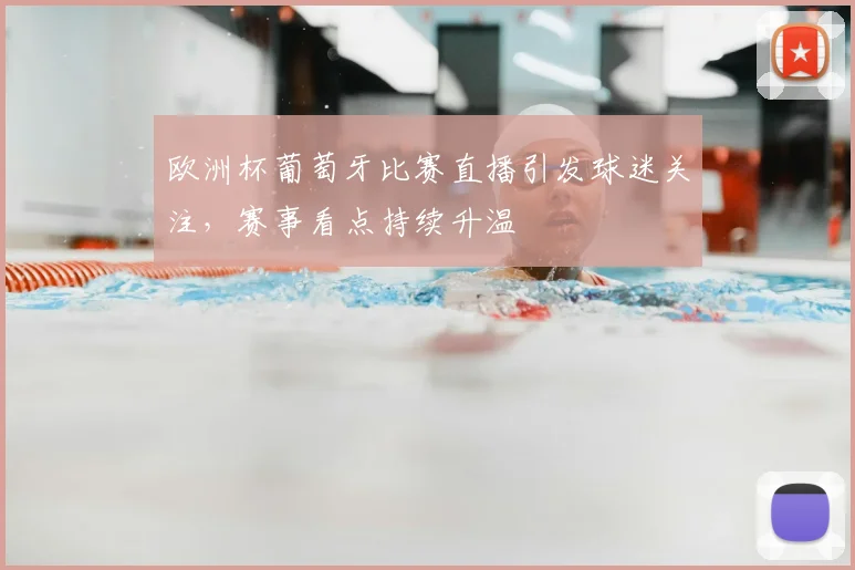 欧洲杯葡萄牙比赛直播引发球迷关注，赛事看点持续升温