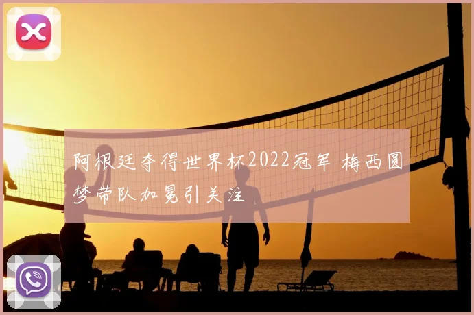 阿根廷夺得世界杯2022冠军 梅西圆梦带队加冕引关注