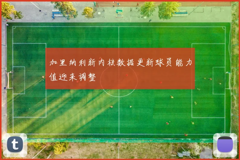 加里纳利新内核数据更新球员能力值迎来调整