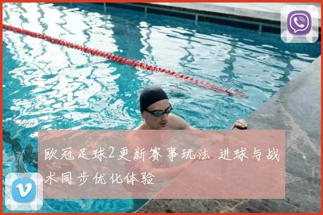 欧冠足球2更新赛事玩法 进球与战术同步优化体验