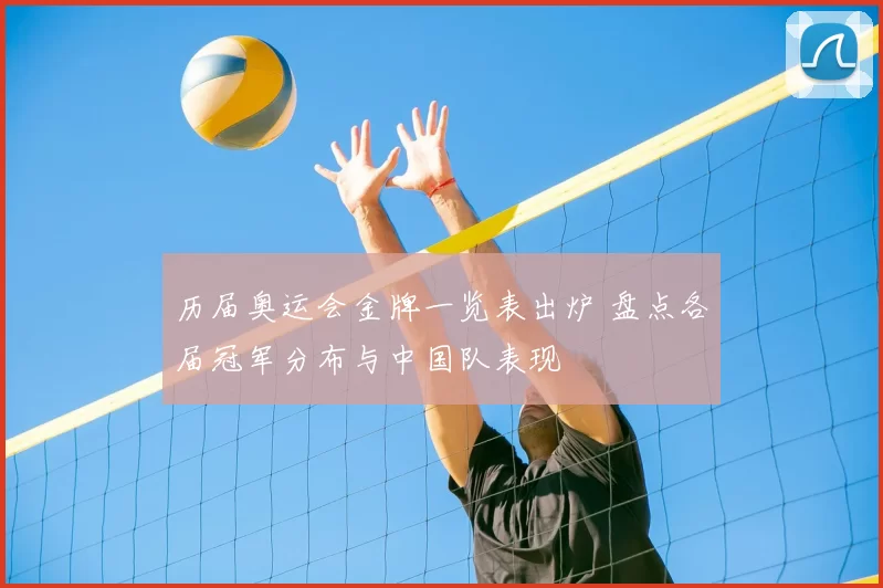 历届奥运会金牌一览表出炉 盘点各届冠军分布与中国队表现