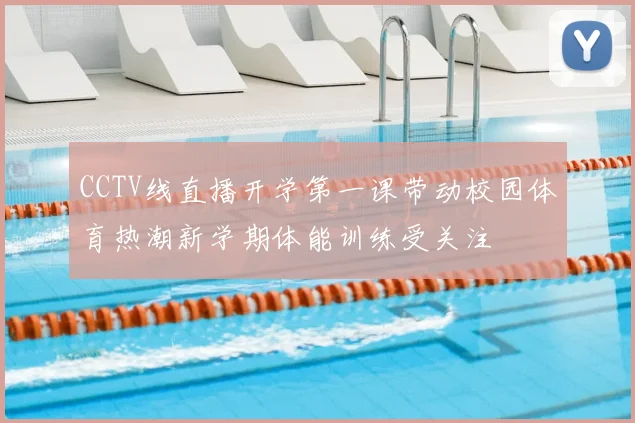 CCTV线直播开学第一课带动校园体育热潮新学期体能训练受关注