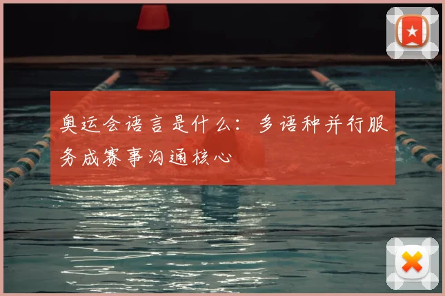 奥运会语言是什么：多语种并行服务成赛事沟通核心