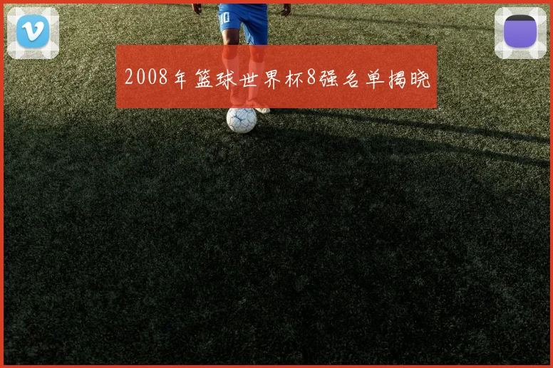 2008年篮球世界杯8强名单揭晓